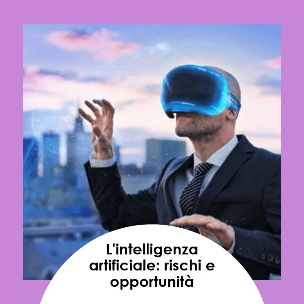 Intelligenza Artificiale, rischi e opportunità