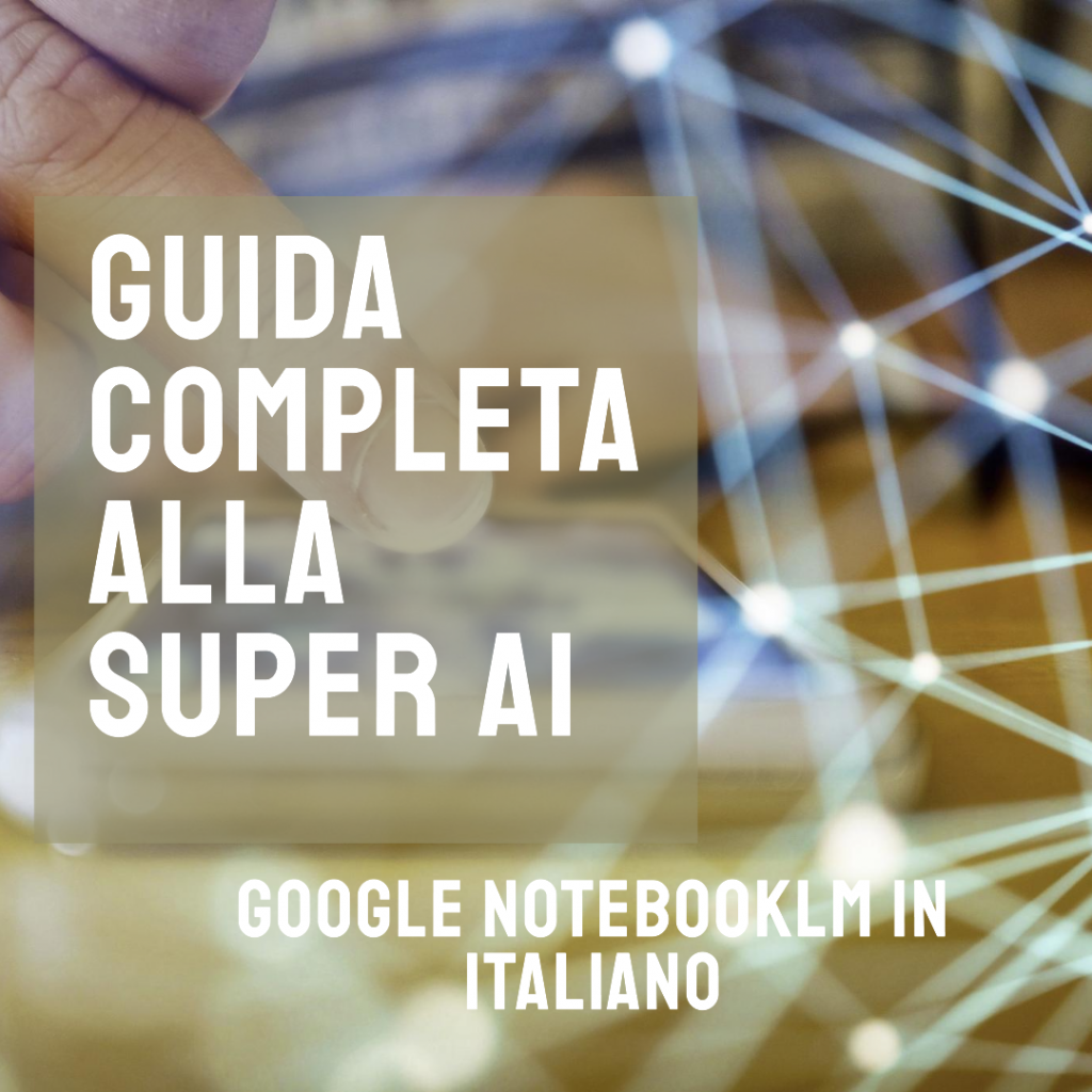 Google NotebookLM in italiano! Guida completa alla super AI