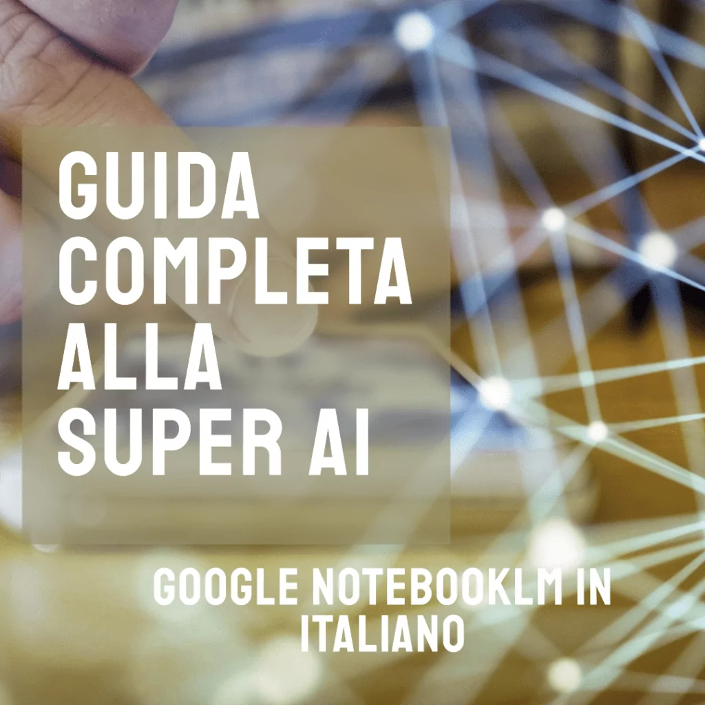 Google NotebookLM in italiano! Guida completa alla super AI