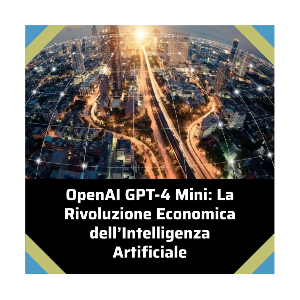 OpenAI GPT-4 Mini: La Rivoluzione Economica dell’Intelligenza Artificiale