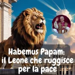 Habemus Papam: il Leone che ruggisce per la pace 6 Habemus Papam: il Leone che ruggisce per la pace
