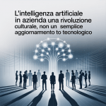 L'Intelligenza Artificiale in Azienda: una Rivoluzione Culturale, non un Semplice Aggiornamento Tecnologico