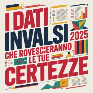 I Dati INVALSI 2025 che Rovesceranno le Tue Certezze