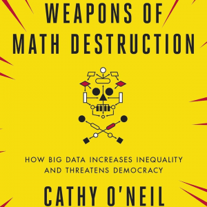 WEAPONS OF MATH DESTRUCTION