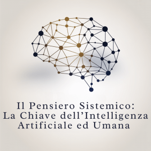 Il Pensiero Sistemico: la chiave dell’intelligenza (artificiale e umana)