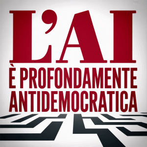 L'AI è profondamente Antidemocratica