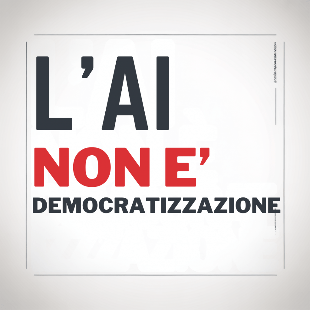 L'AI non è Democratizzazione