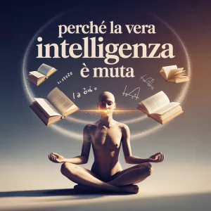 Perché la Vera Intelligenza è Muta