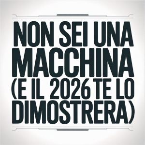 Non sei una macchina (e il 2026 te lo dimostrerà)