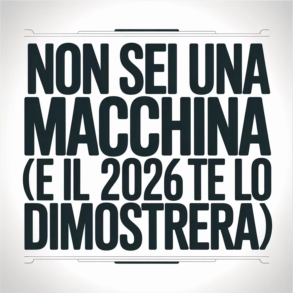 Non sei una macchina (e il 2026 te lo dimostrerà)