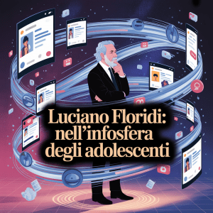 Luciano Floridi: Nell’Infosfera degli Adolescenti