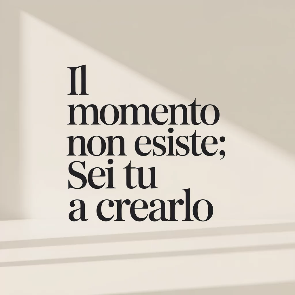 Il Momento Non Esiste: Sei Tu a Crearlo 5 Il Momento Non Esiste: Sei Tu a Crearlo