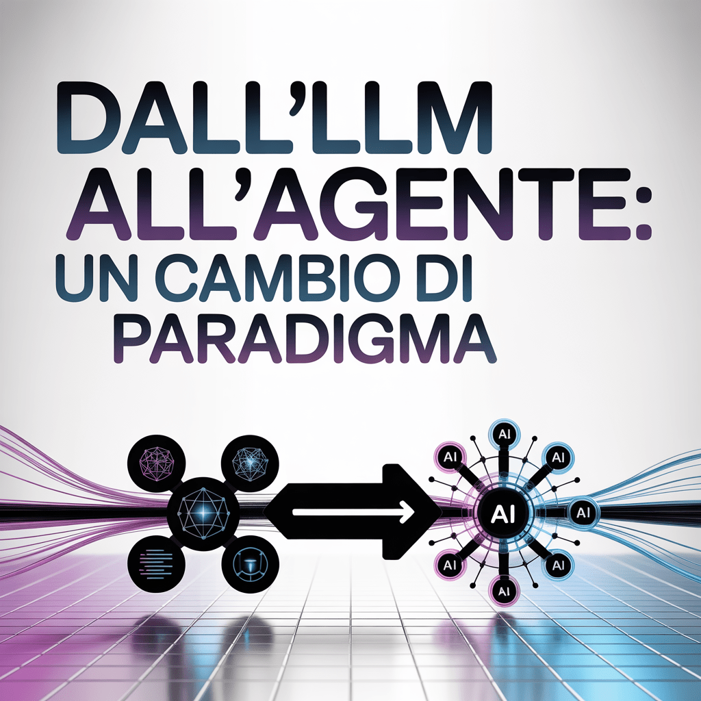 Dall'LLM all'Agente: Un Cambio di Paradigma