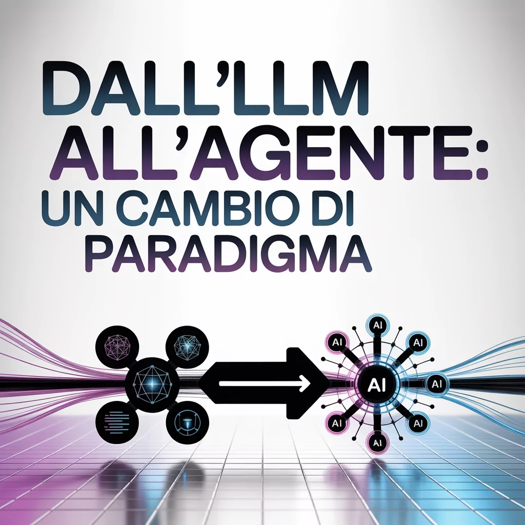 Dall'LLM all'Agente: Un Cambio di Paradigma