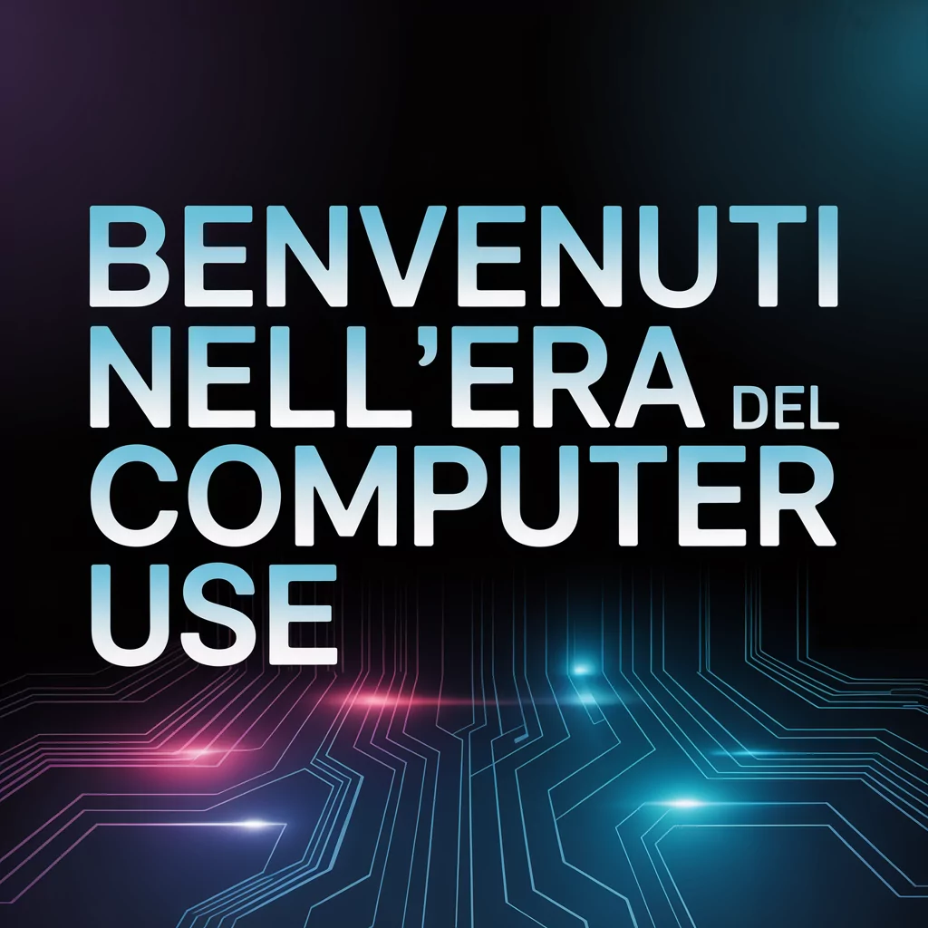 Benvenuti nell'Era del Computer Use