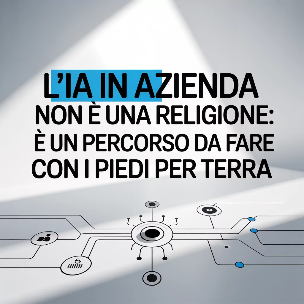 L'IA in Azienda Non È una Religione: È un Percorso da Fare con i Piedi per Terra